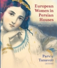 European Women in Persian Houses : Western Images in Safavid and Qajar Iran - eBook