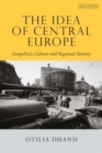 The Idea of Central Europe : Geopolitics, Culture and Regional Identity - eBook