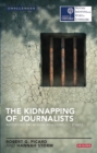 The Kidnapping of Journalists : Reporting from High-Risk Conflict Zones - eBook