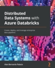 Distributed Data Systems with Azure Databricks : Create, deploy, and manage enterprise data pipelines - eBook