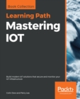 Mastering IOT : Build modern IoT solutions that secure and monitor your IoT infrastructure - eBook