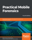 Practical Mobile Forensics : Forensically investigate and analyze iOS, Android, and Windows 10 devices, 4th Edition - eBook