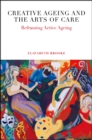 Creative Ageing and the Arts of Care : Reframing Active Ageing - Book