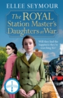 The Royal Station Master's Daughters at War : 'A heartwarming historical saga' Rosie Goodwin (The Royal Station Master's Daughters Series book 2 of 3) - eBook