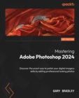 Mastering Adobe Photoshop 2024 : Discover the smart way to polish your digital imagery skills by editing professional looking photos - eBook