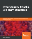 Cybersecurity Attacks - Red Team Strategies : A practical guide to building a penetration testing program having homefield advantage - eBook