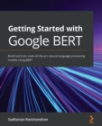 Getting Started with Google BERT : Build and train state-of-the-art natural language processing models using BERT - eBook
