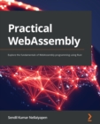 Practical WebAssembly : Explore the fundamentals of WebAssembly programming using Rust - eBook