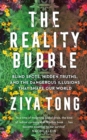 The Reality Bubble : Blind Spots, Hidden Truths and the Dangerous Illusions that Shape Our World - Book