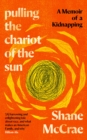 Pulling the Chariot of the Sun : A Memoir of a Kidnapping - Book