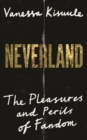 Neverland : The pleasures and perils of fandom - Book