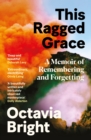 This Ragged Grace : A Memoir of Remembering and Forgetting - Book