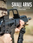 Small Arms : The World's Greatest Small Arms from the Age of Automatic Weapons - Book
