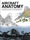 Aircraft Anatomy : A technical guide to military aircraft from World War II to the modern day - Book