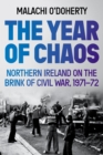 The Year of Chaos : Northern Ireland on the Brink of Civil War, 1971-72 - Book