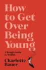 How to Get Over Being Young - eBook