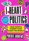 I Heart Politics : How People Power Took Over the World - Book