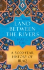 Land Between the Rivers : A 5000-Year History of Iraq - Book