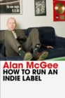 How to Run an Indie Label : The man who discovered Oasis tells the story of Creation Records - Book