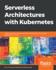 Serverless Architectures with Kubernetes : Create production-ready Kubernetes clusters and run serverless applications on them - eBook