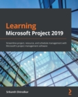 Learning Microsoft Project 2019 : Streamline project, resource, and schedule management with Microsoft's project management software - eBook