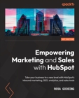 Empowering Marketing and Sales with HubSpot : Take your business to a new level with HubSpot's inbound marketing, SEO, analytics, and sales tools - eBook