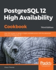 PostgreSQL 12 High Availability Cookbook : Over 100 recipes to design a highly available server with the advanced features of PostgreSQL 12, 3rd Edition - eBook