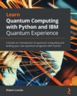 Learn Quantum Computing with Python and IBM Quantum Experience : A hands-on introduction to quantum computing and writing your own quantum programs with Python - eBook