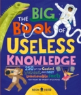 The Big Book of Useless Knowledge : 250 of the Coolest, Weirdest, and Most Unbelievable Facts You Won’t Be Taught in School - Book
