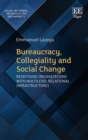 Bureaucracy, Collegiality and Social Change : Redefining Organizations with Multilevel Relational Infrastructures - eBook