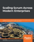 Scaling Scrum Across Modern Enterprises : Implement Scrum and Lean-Agile techniques across complex products, portfolios, and programs in large organizations - eBook