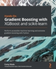 Hands-On Gradient Boosting with XGBoost and scikit-learn : Perform accessible machine learning and extreme gradient boosting with Python - eBook