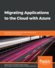 Migrating Applications to the Cloud with Azure : Re-architect and rebuild your applications using cloud-native technologies - eBook