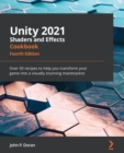 Unity 2021 Shaders and Effects Cookbook : Over 50 recipes to help you transform your game into a visually stunning masterpiece, 4th Edition - eBook