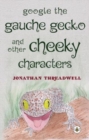 Google the Gauche Gecko and Other Cheeky Characters - Book