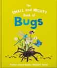 The Small and Mighty Book of Bugs : Pocket-sized books, MASSIVE facts! - Book