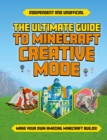 The Ultimate Guide to Minecraft Creative Mode (Independent & Unofficial) : Make your own amazing Minecraft builds! - eBook
