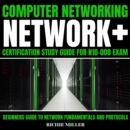 Computer Networking: Network+ Certification Study Guide For N10-008 Exam : Beginners Guide to Network Fundamentals and Protocols - eAudiobook