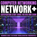 Computer Networking: Network+ Certification Study Guide for N10-008 Exam : Beginners Guide to Network Troubleshooting Fundamentals - eAudiobook