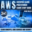 AWS Certified Cloud Practitioner Exam Study Guide : 3 In 1 Cloud Concepts, Core Services And Security - eAudiobook