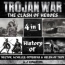 Trojan War: The Clash Of Heroes : 4 In 1 History Of Hector, Achilles, Odysseus & Helen Of Troy - eAudiobook