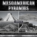 Mesoamerican Pyramids : Pyramid Of Chichen Itza, Pyramid Of The Sun, Pyramid Of The Moon & Pyramid Of The Inscriptions - eAudiobook