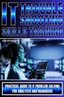 IT Troubleshooting Skills Training : Practical Guide To IT Problem Solving For Analysts And Managers - eBook