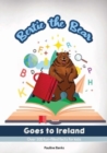 Bertie The Bear Goes To Ireland : Over 100 fun filled facts for kids - Book