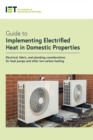 Guide to Implementing Electrified Heat in Domestic Properties : Electrical, fabric, and plumbing considerations for heat pumps and other low-carbon heating - Book