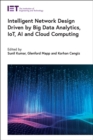 Intelligent Network Design Driven by Big Data Analytics, IoT, AI and Cloud Computing - eBook