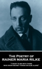The Poetry of Rainer Maria Rilke : "I want to be with those who know secret things or else alone" - eBook