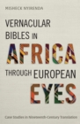 Vernacular Bibles in Africa through European Eyes : Case Studies in Nineteenth-Century Translation - eBook