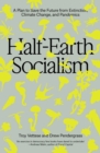 Half-Earth Socialism : A Plan to Save the Future from Extinction, Climate Change and Pandemics - eBook