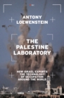 The Palestine Laboratory : How Israel Exports the Technology of Occupation Around the World - Book